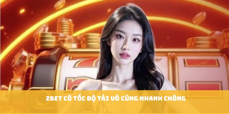 Zbet có tốc độ tải vô cùng nhanh chóng